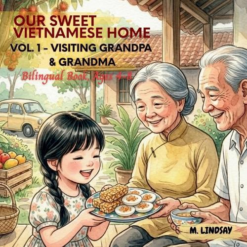 Our Sweet Vietnamese Home - Vol.1 - Visiting Grandpa & Grandma: A Vietnamese-English Bilingual Story for Kids Ages 4-8
