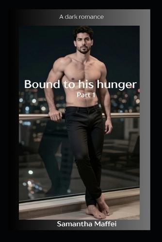 Bound to his hunger: Part 1