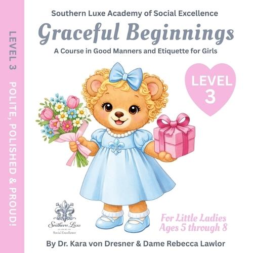 Graceful Beginnings Level 3 - Polite, Polished, and Proud!: A Course in Good Manners and Etiquette for Girls