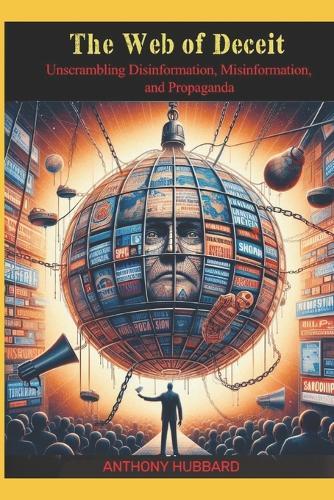The Web of Deceit: Unscrambling Disinformation, Misinformation, and Propaganda