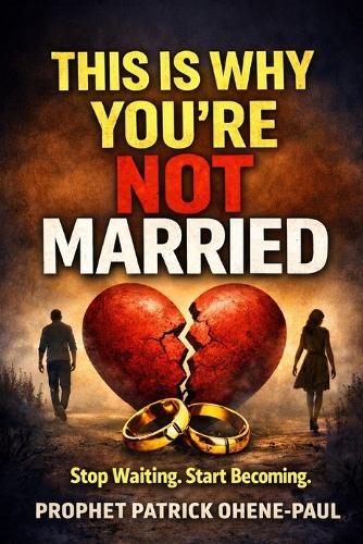 This Is Why You're Not Married: Stop Waiting .Start Becoming