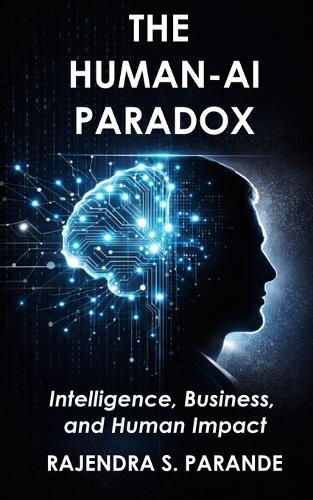 The Human-AI Paradox: Intelligence, Business, and Human Impact