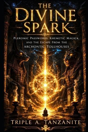 The Divine Spark: Pleromic Passwords, Khemetic Magick, and the Escape from the Archontic Tollhouses