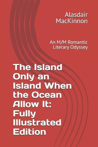 The Island Only an Island When the Ocean Allow It: Fully Illustrated Edition: An M/M Romantic Literary Odyssey