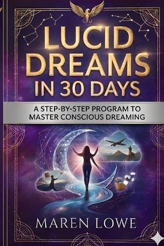 Lucid Dreams in 30 Days: A Step-by-Step Program to Master Conscious Lucid Dreaming