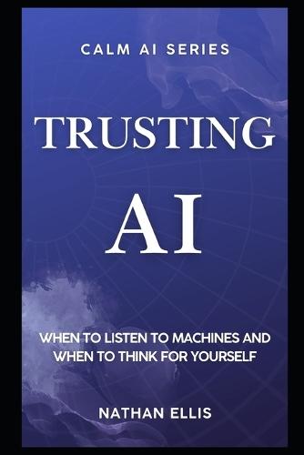 Trusting AI: When to Listen to Machines and When to Think for Yourself