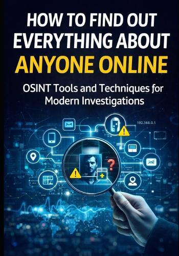 How to Find Out Everything About Anyone Online: The Complete Beginner's Guide to OSINT Tools and Techniques