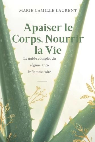 Apaiser le Corps Nourrir la Vie: Le guide complet du régime anti-inflammatoire