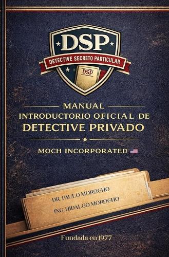 Manual Introductorio Oficial de Detective Privado: Fundamentos de investigación privada y formación profesional en el Sistema DSP