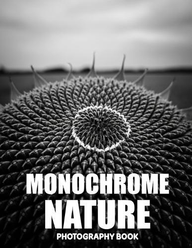 Monochrome Nature Photography Book: A Timeless Journey Through The Raw Beauty Of Black And White Landscapes