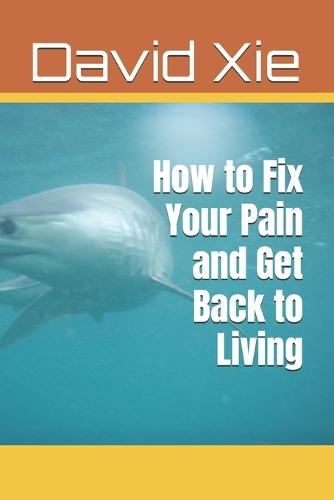 How to Fix Your Pain and Get Back to Living