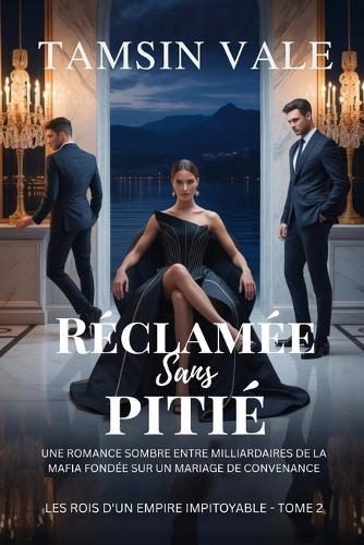 Réclamée sans pitié: Une romance sombre entre milliardaires de la mafia fondée sur un mariage de convenance
