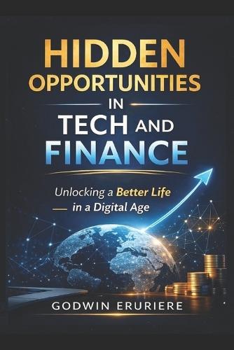 Hidden Opportunities in Tech and Finance: Unlocking a Better Life in a Digital Age