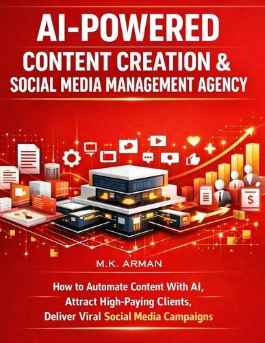 AI-Powered Content Creation & Social Media Management Agency: How to Automate Content With AI, Attract High-Paying Clients, Deliver Viral Social Media Campaigns