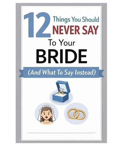 12 Things You Should Never Say To Your Bride (And What To Say Instead): FOR EVERY GROOM WHO'S EVER THOUGHT: ""Why is she crying? All I said was...""