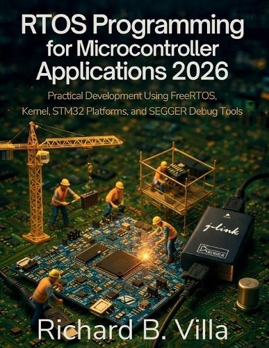 RTOS Programming for Microcontroller Applications 2026: Practical Development Using FreeRTOS Kernel, STM32 Platforms, and SEGGER Debug Tools