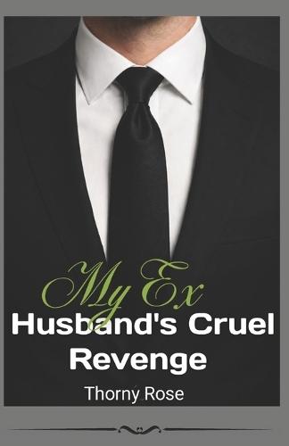 My Ex Husband's Cruel Revenge: A Billionaire Revenge Romance