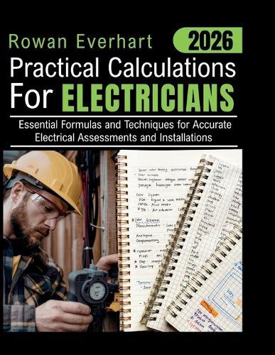 2026 Practical Calculations For Electricians: Essential Formulas and Techniques for Accurate Electrical Assessments and Installations