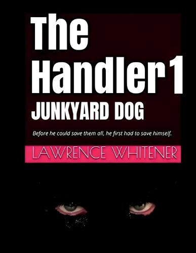 The Handler 1 - Junkyard Dog: Before he can save them all, he first has to save himself