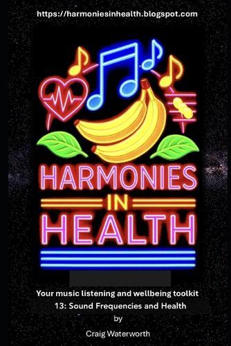 Harmonies In Health. Tool 13: Sound Frequencies and Health.