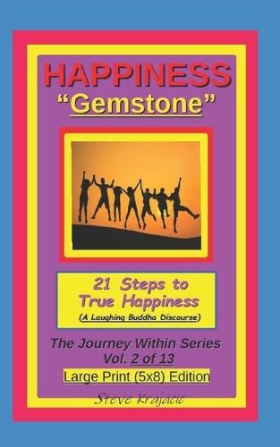 Happiness ""Gemstone"", 21 Steps to True Happiness, (A Laughing Buddha Discourse).: The Journey Within Series, Vol. 2 of 13. Large Print (5x8) Edition.
