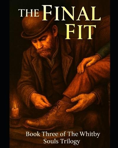 THE FINAL FIT Book Three of The Whitby Souls Trilogy: One tug of the boots lace unravels a town's darkest secret-and someone will kill to keep it tied.