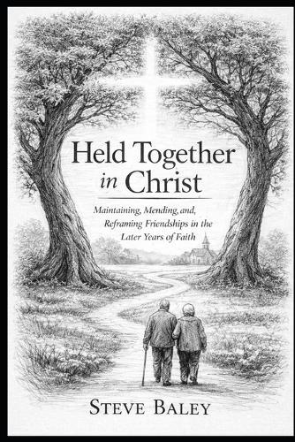 Held Together in Christ: Maintaining, Mending, and Reframing Friendships in the Later Years of Faith