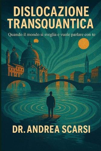 Dislocazione Transquantica: Quando il mondo si sveglia e vuole parlare con te