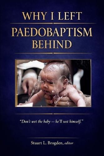 Why I Left Paedobaptism Behind: Don't wet the baby - he'll wet himself.