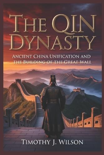 The Qin Dynasty: Ancient China Unification and the Building of the Great Wall