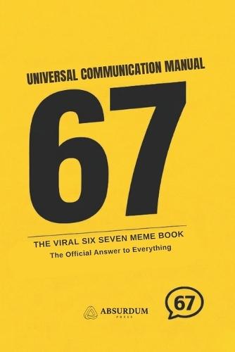67: THE UNIVERSAL COMMUNICATION MANUAL: The Viral Six Seven Meme Book - The Official Answer to Everything