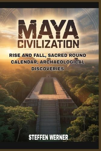 Maya civilization: rise and fall, sacred round calendar, archaeological discoveries