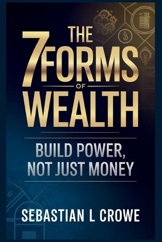 The 7 Forms of Wealth: Build Power, Not Just Money