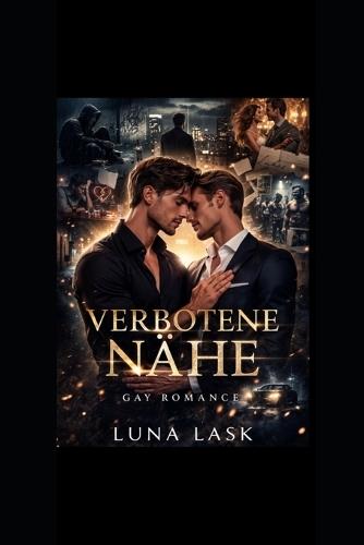 Verbotene Nähe: Eine verbotene Liebe zwischen zwei Männern - geheime Leidenschaft, gefährliche Gefühle und eine emotionale Liebesgeschichte