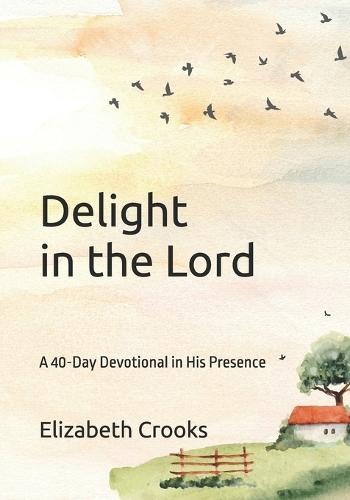 Delight in the Lord: A 40-Day Devotional in His Presence