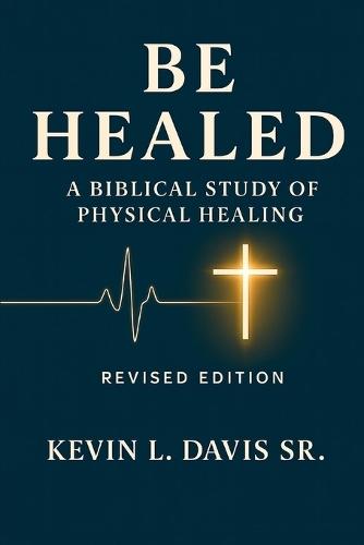 Be Healed: A Biblical Study on Physical Healing