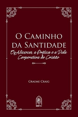 O Caminho da Santidade: Os Alicerces, a Prática e a Vida Corporativa do Cristão