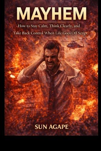 Mayhem: How to Stay Calm, Think Clearly, and Take Back Control When Life Goes Off Script