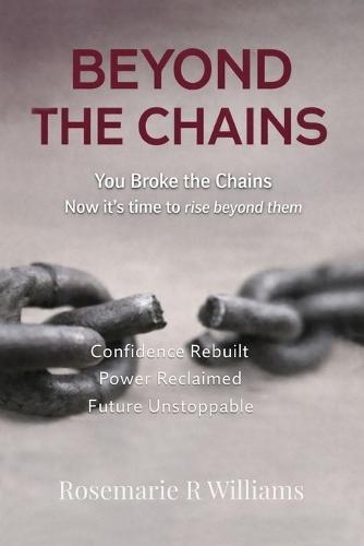 Beyond The Chains: You Broke the Chains Now it's time to rise beyond them