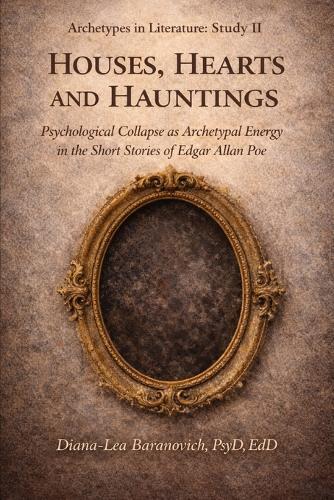 Houses, Hearts and Hauntings: Archetypal Collapse in Poe's Short Stories