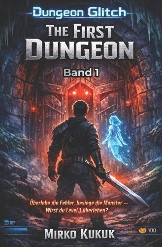 The First Dungeon: Ein LitRPG-Abenteuer: Überlebe das System, sammle epischen Loot und besiege die Bosse!