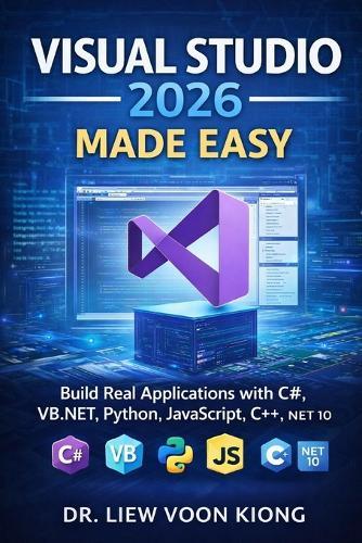 Visual Studio 2026 Made Easy: Build Real Applications with C#, VB.NET, Python, JavaScript, C++, and .NET 10