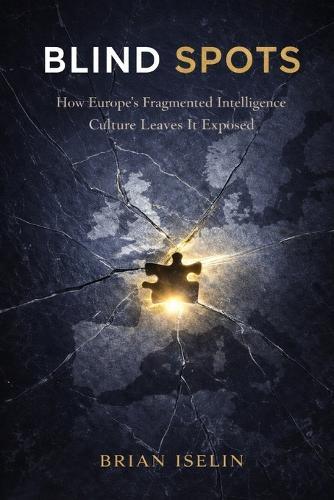 Blind Spots: How Europe's Fragmented Intelligence Culture Leaves It Exposed