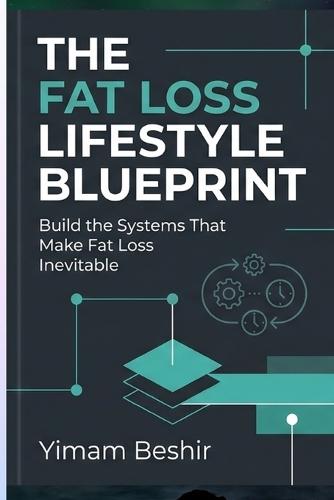 The Fat Loss Lifestyle Blueprint: Build the Systems That Make Fat Loss Inevitable