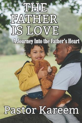 The Father is Love: A Journey Into the Father's Heart
