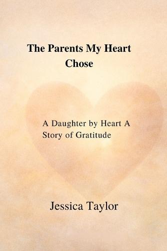 The Parents My Heart Chose: A Daughter by Heart - A Story of Gratitude
