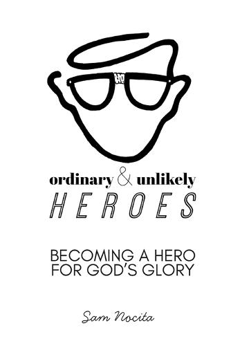 Ordinary & Unlikely Heroes: Becoming a Hero for God's Glory