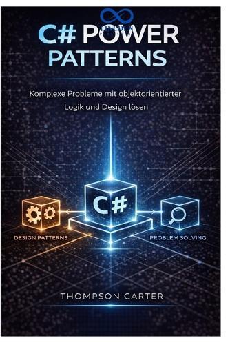 C# Power Patterns: Komplexe Probleme mit objektorientierter Logik und Design lösen