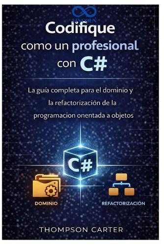 Codifique como un profesional con C#: La guía completa para el dominio y la refactorización de la programación orientada a objetos