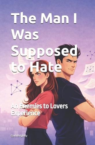 The Man I Was Supposed to Hate: An Enemies to Lovers Experience